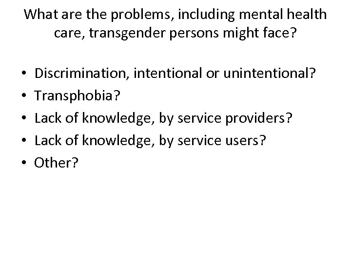 What are the problems, including mental health care, transgender persons might face? • •