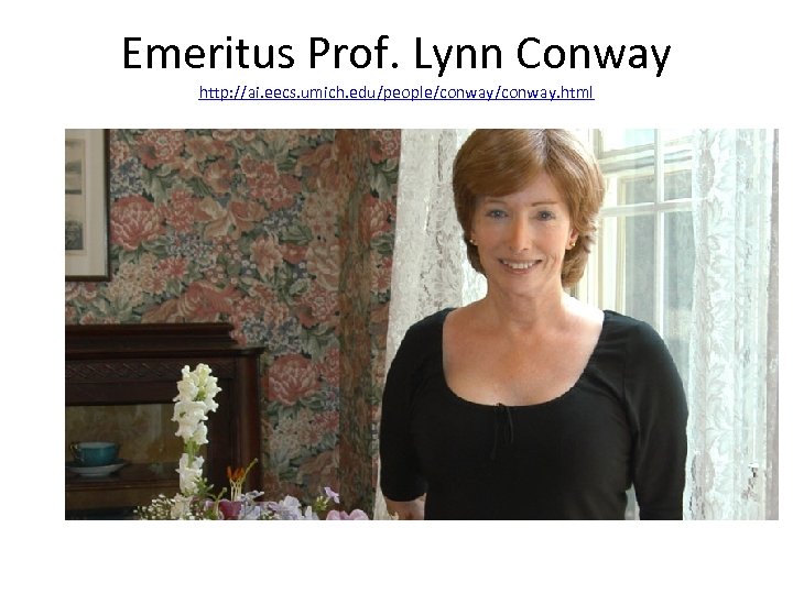 Emeritus Prof. Lynn Conway http: //ai. eecs. umich. edu/people/conway. html 
