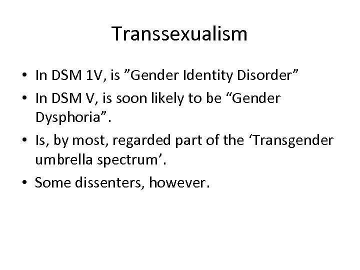 Transsexualism • In DSM 1 V, is ”Gender Identity Disorder” • In DSM V,