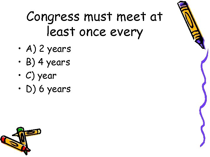 Congress must meet at least once every • • A) 2 years B) 4
