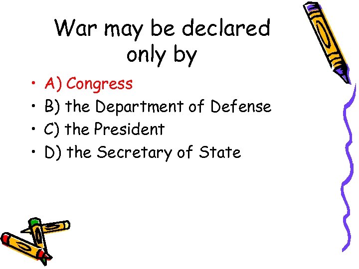 War may be declared only by • • A) Congress B) the Department of