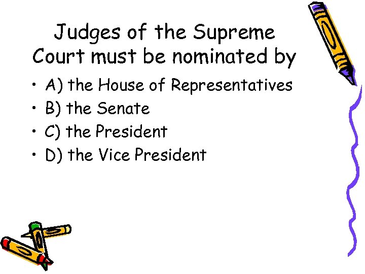 Judges of the Supreme Court must be nominated by • • A) the House