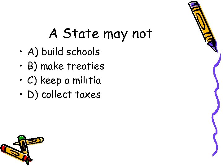 A State may not • • A) build schools B) make treaties C) keep