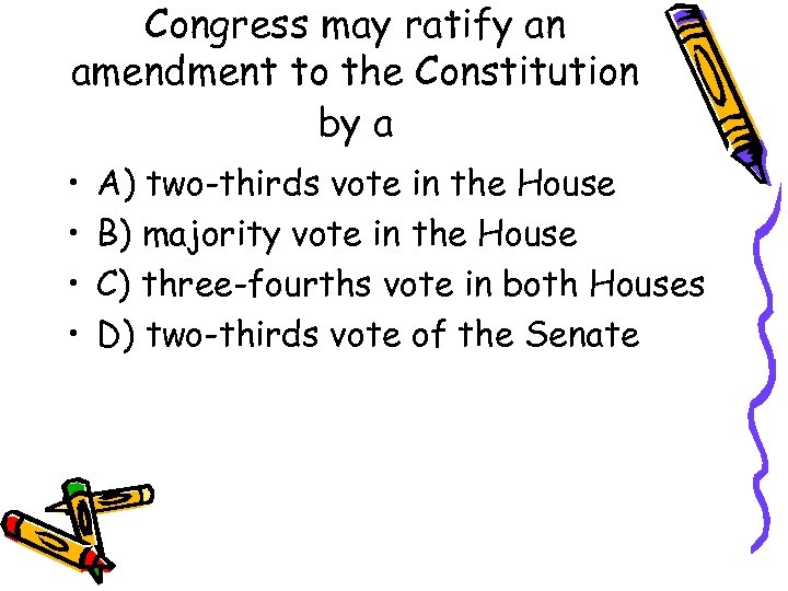 Congress may ratify an amendment to the Constitution by a • • A) two-thirds
