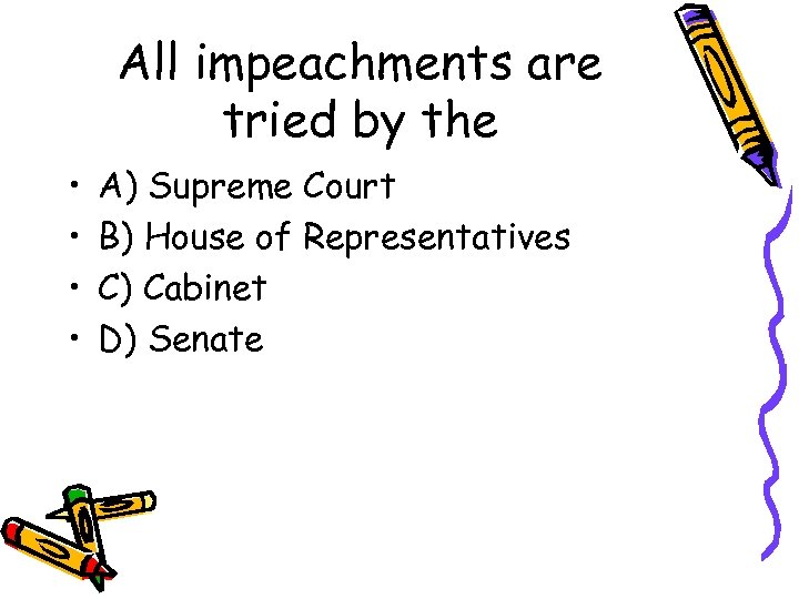 All impeachments are tried by the • • A) Supreme Court B) House of