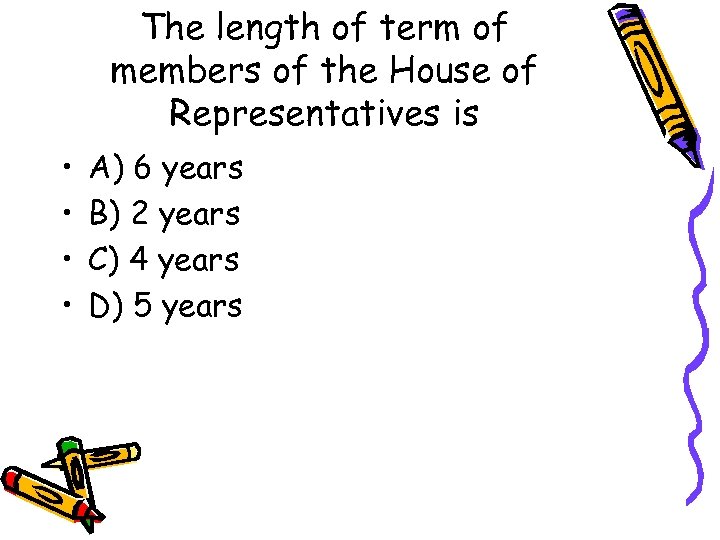 The length of term of members of the House of Representatives is • •