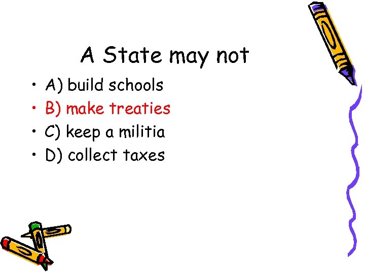 A State may not • • A) build schools B) make treaties C) keep