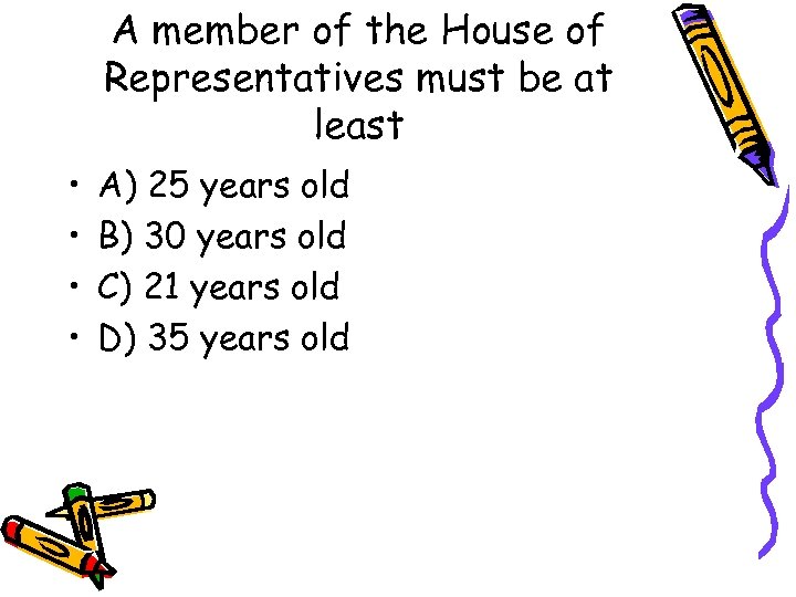 A member of the House of Representatives must be at least • • A)