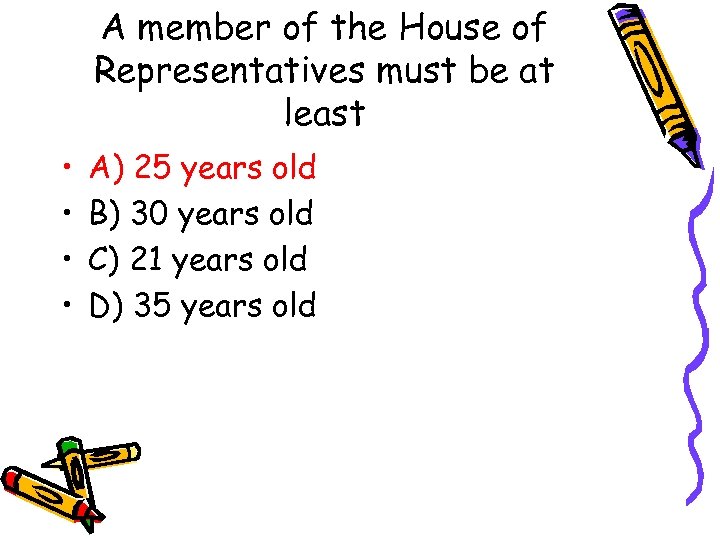 A member of the House of Representatives must be at least • • A)