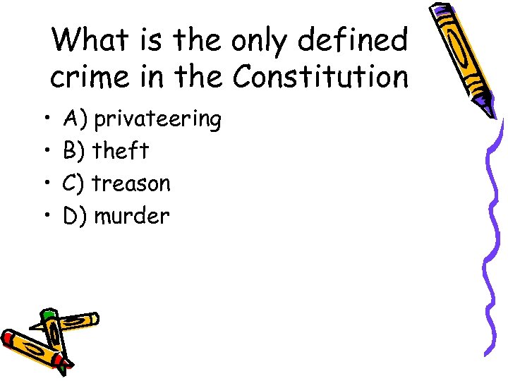 What is the only defined crime in the Constitution • • A) privateering B)