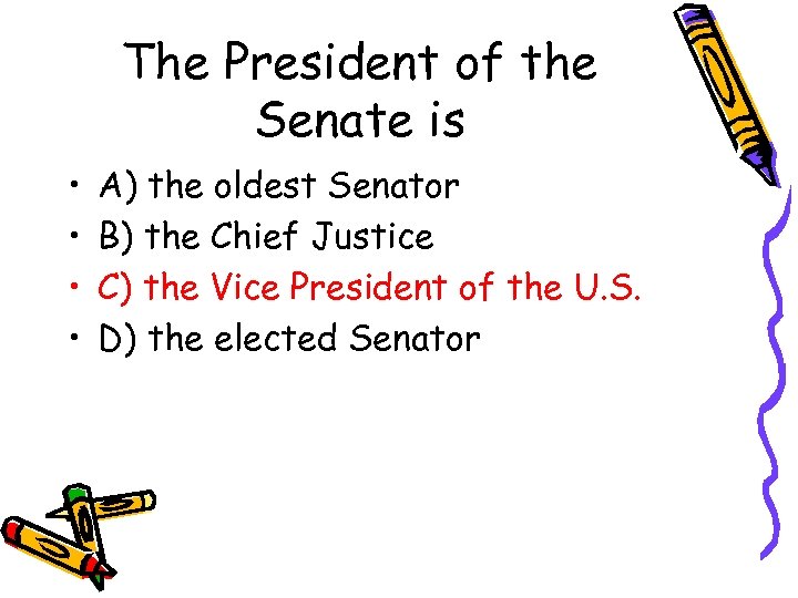 The President of the Senate is • • A) the oldest Senator B) the