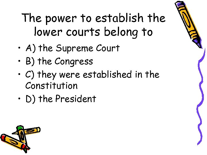 The power to establish the lower courts belong to • A) the Supreme Court