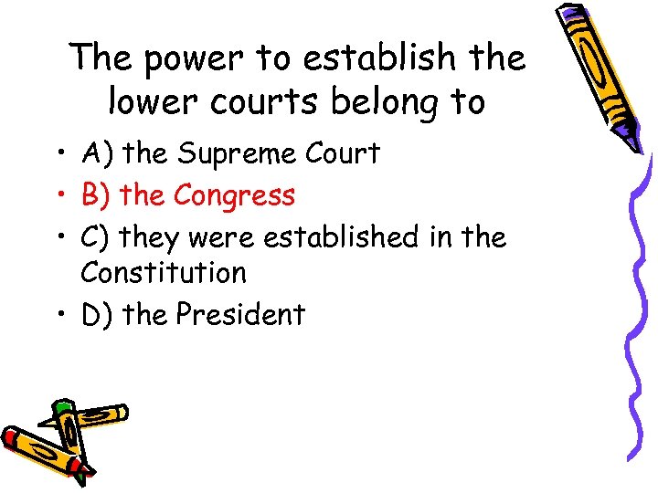 The power to establish the lower courts belong to • A) the Supreme Court