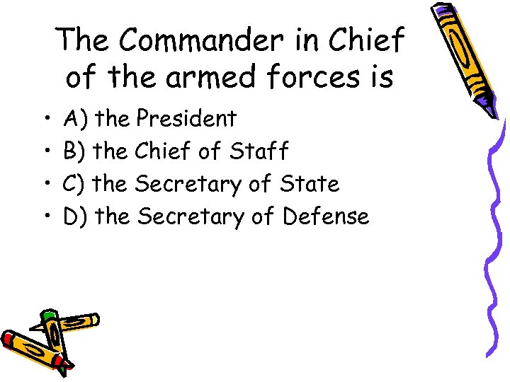 The Commander in Chief of the armed forces is • • A) the President