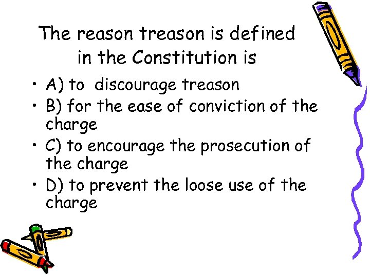 The reason treason is defined in the Constitution is • A) to discourage treason