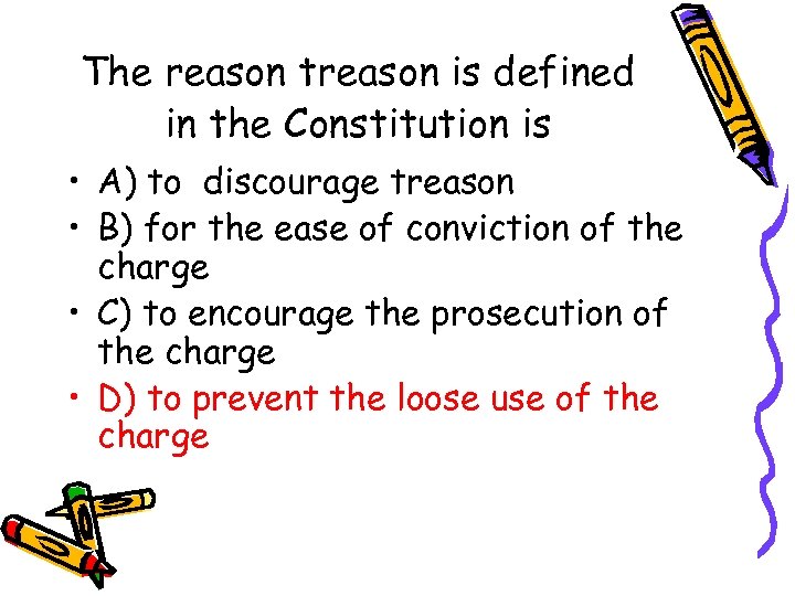 The reason treason is defined in the Constitution is • A) to discourage treason