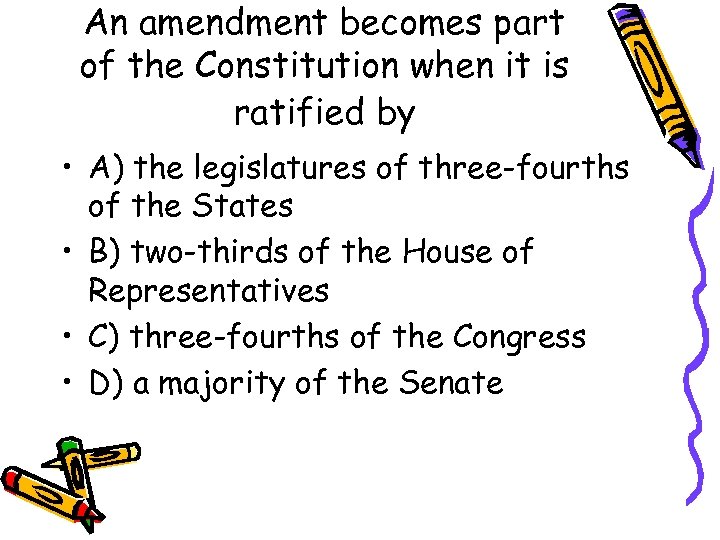 An amendment becomes part of the Constitution when it is ratified by • A)