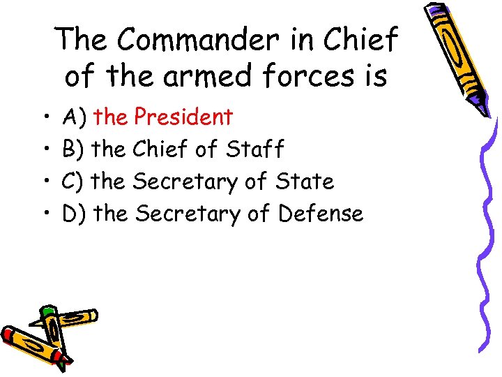 The Commander in Chief of the armed forces is • • A) the President
