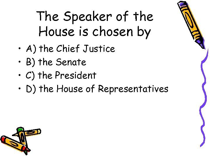 The Speaker of the House is chosen by • • A) the Chief Justice