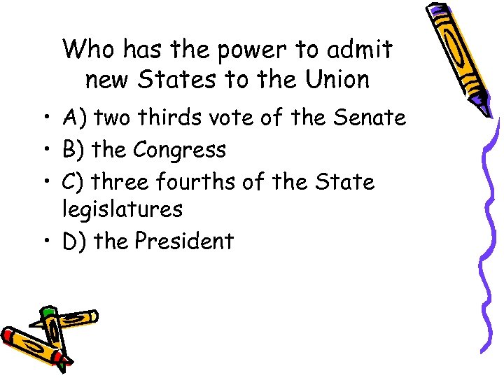 Who has the power to admit new States to the Union • A) two