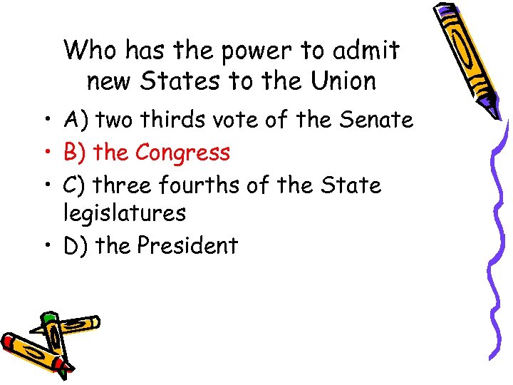 Who has the power to admit new States to the Union • A) two