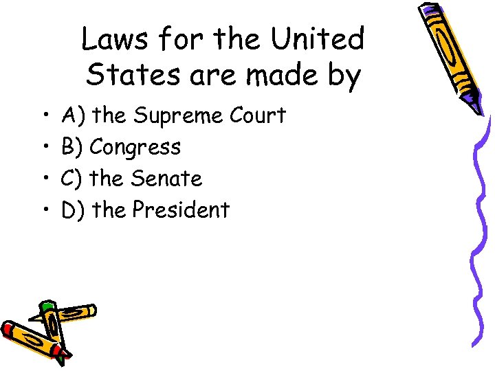 Laws for the United States are made by • • A) the Supreme Court