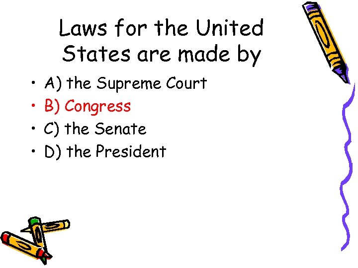 Laws for the United States are made by • • A) the Supreme Court