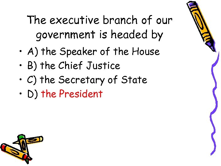 The executive branch of our government is headed by • • A) the Speaker