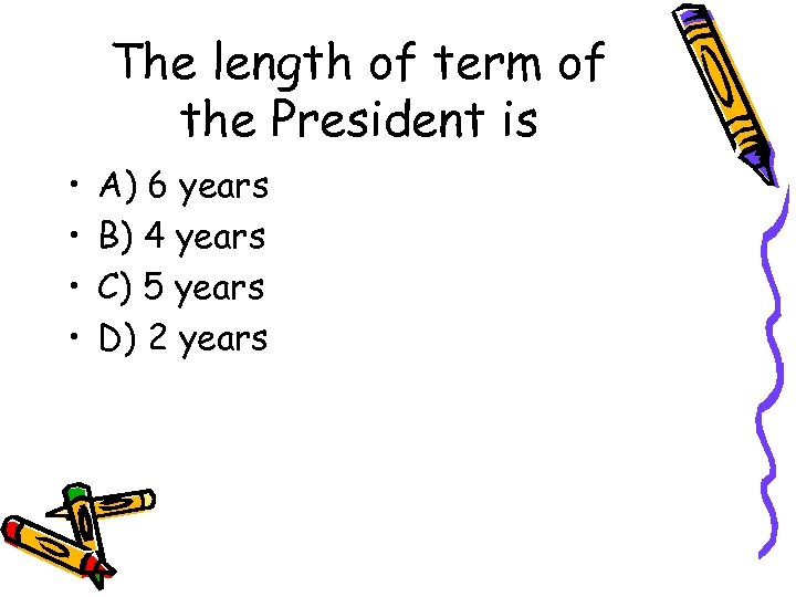 The length of term of the President is • • A) 6 years B)