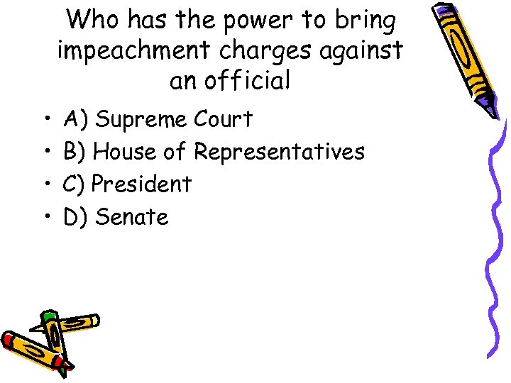 Who has the power to bring impeachment charges against an official • • A)