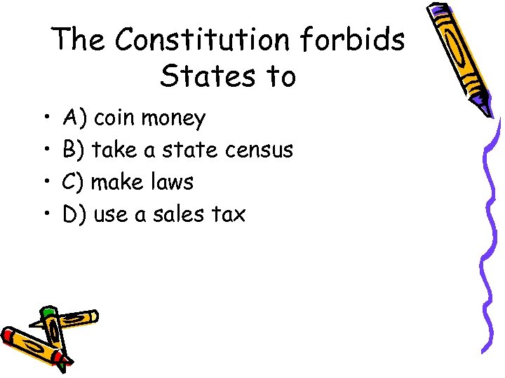 The Constitution forbids States to • • A) coin money B) take a state