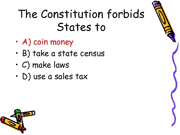The Constitution forbids States to • • A) coin money B) take a state