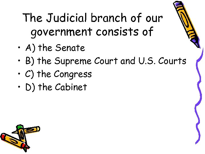 The Judicial branch of our government consists of • • A) the Senate B)