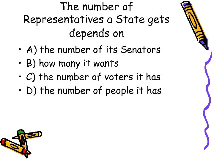The number of Representatives a State gets depends on • • A) the number
