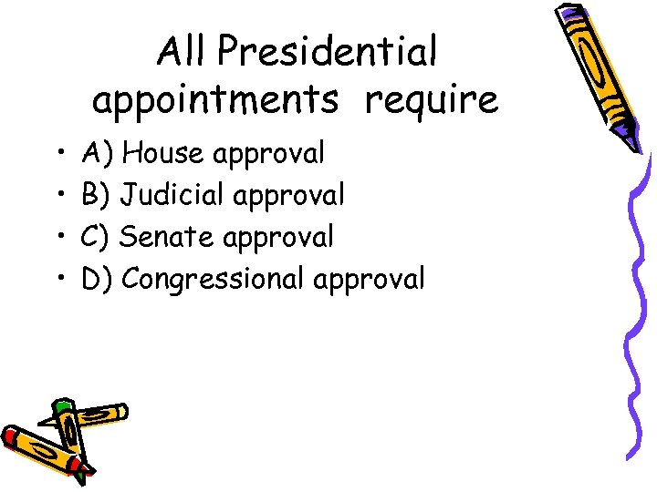 All Presidential appointments require • • A) House approval B) Judicial approval C) Senate
