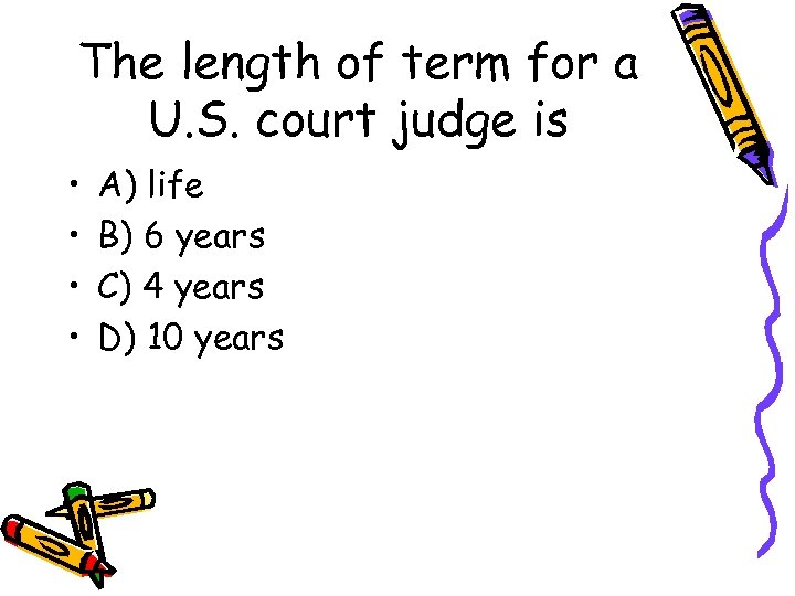 The length of term for a U. S. court judge is • • A)