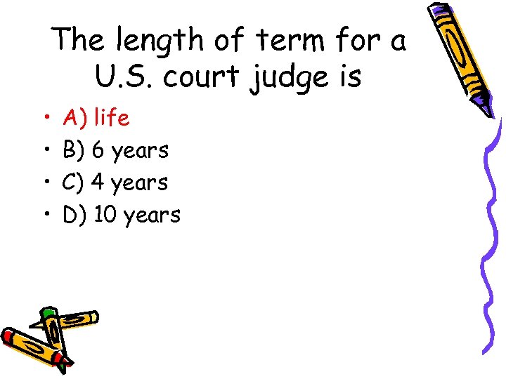 The length of term for a U. S. court judge is • • A)