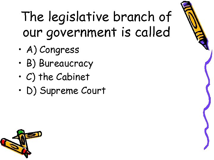 The legislative branch of our government is called • • A) Congress B) Bureaucracy