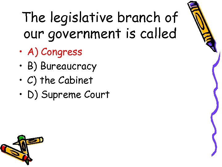 The legislative branch of our government is called • • A) Congress B) Bureaucracy