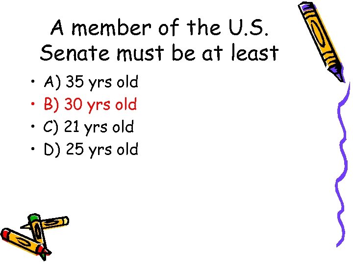 A member of the U. S. Senate must be at least • • A)