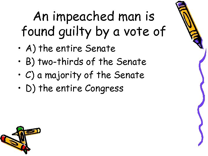 An impeached man is found guilty by a vote of • • A) the