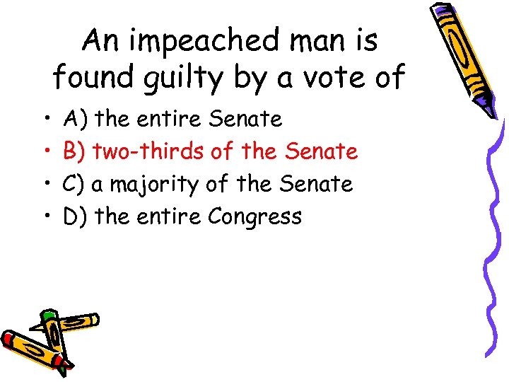 An impeached man is found guilty by a vote of • • A) the