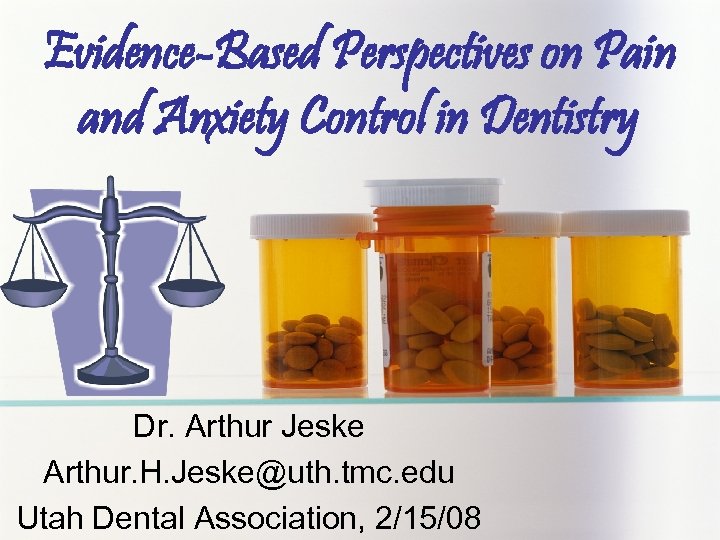Evidence-Based Perspectives on Pain and Anxiety Control in Dentistry Dr. Arthur Jeske Arthur. H.