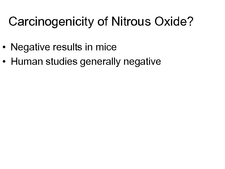 Carcinogenicity of Nitrous Oxide? • Negative results in mice • Human studies generally negative