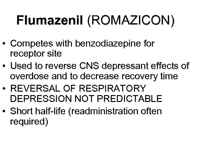 Flumazenil (ROMAZICON) • Competes with benzodiazepine for receptor site • Used to reverse CNS