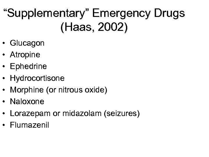 “Supplementary” Emergency Drugs (Haas, 2002) • • Glucagon Atropine Ephedrine Hydrocortisone Morphine (or nitrous