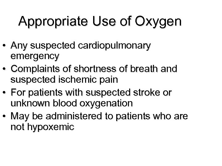 Appropriate Use of Oxygen • Any suspected cardiopulmonary emergency • Complaints of shortness of
