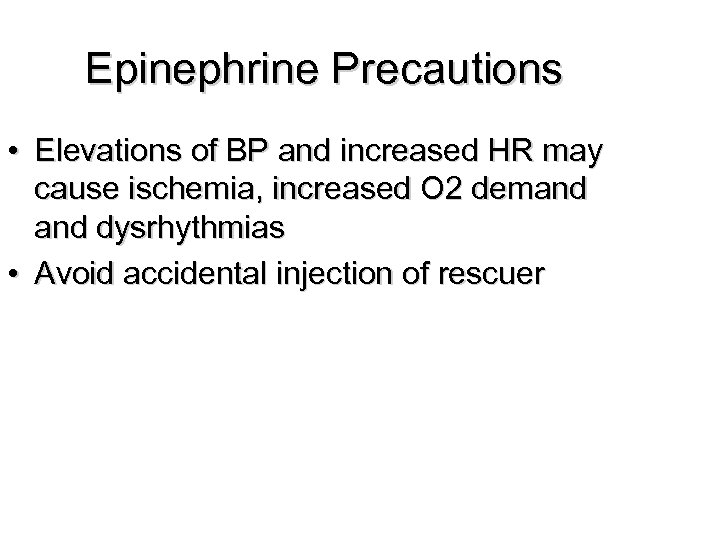 Epinephrine Precautions • Elevations of BP and increased HR may cause ischemia, increased O