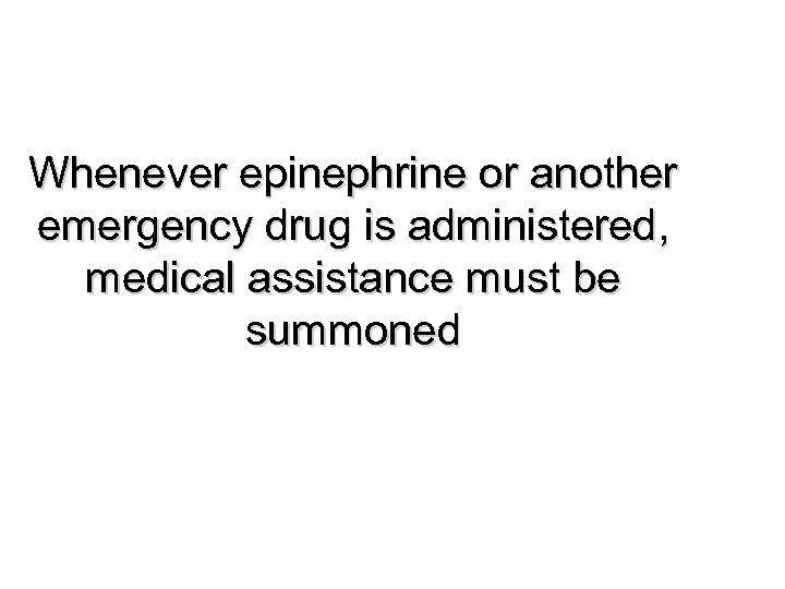 Whenever epinephrine or another emergency drug is administered, medical assistance must be summoned 