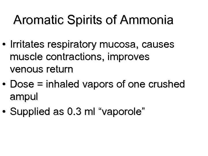 Aromatic Spirits of Ammonia • Irritates respiratory mucosa, causes muscle contractions, improves venous return